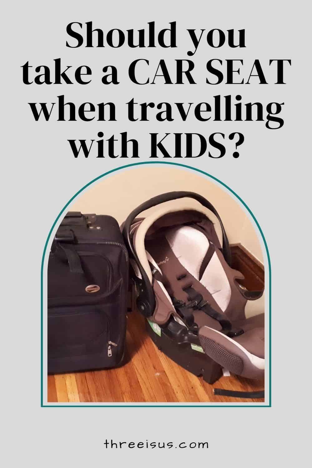 Should You Take a Car Seat When Travelling with Kids? • Wanderlust with